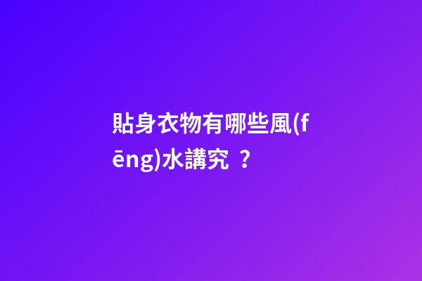 貼身衣物有哪些風(fēng)水講究？